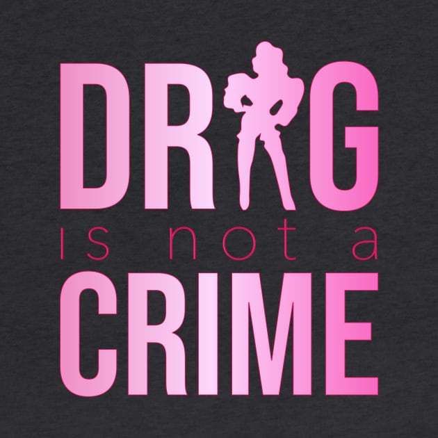 Drag is not a crime (pink) by NickiPostsStuff